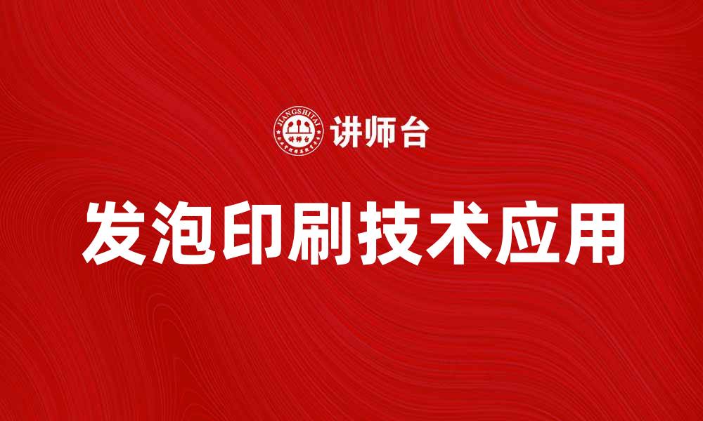 文章发泡印刷技术的应用与未来发展趋势解析的缩略图