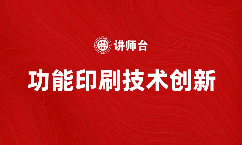 文章功能印刷的应用前景与技术创新探索的缩略图