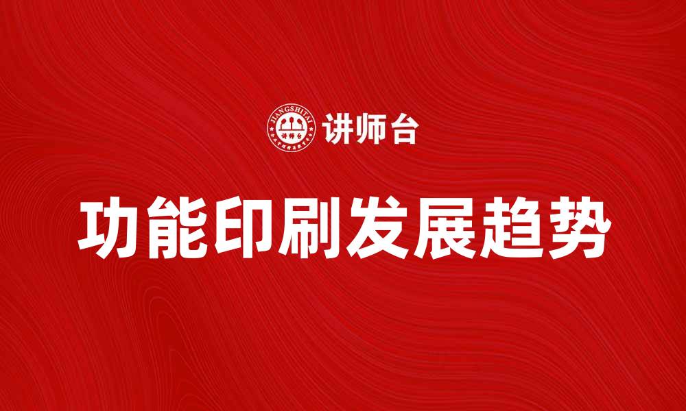 文章功能印刷的未来发展趋势与应用前景分析的缩略图