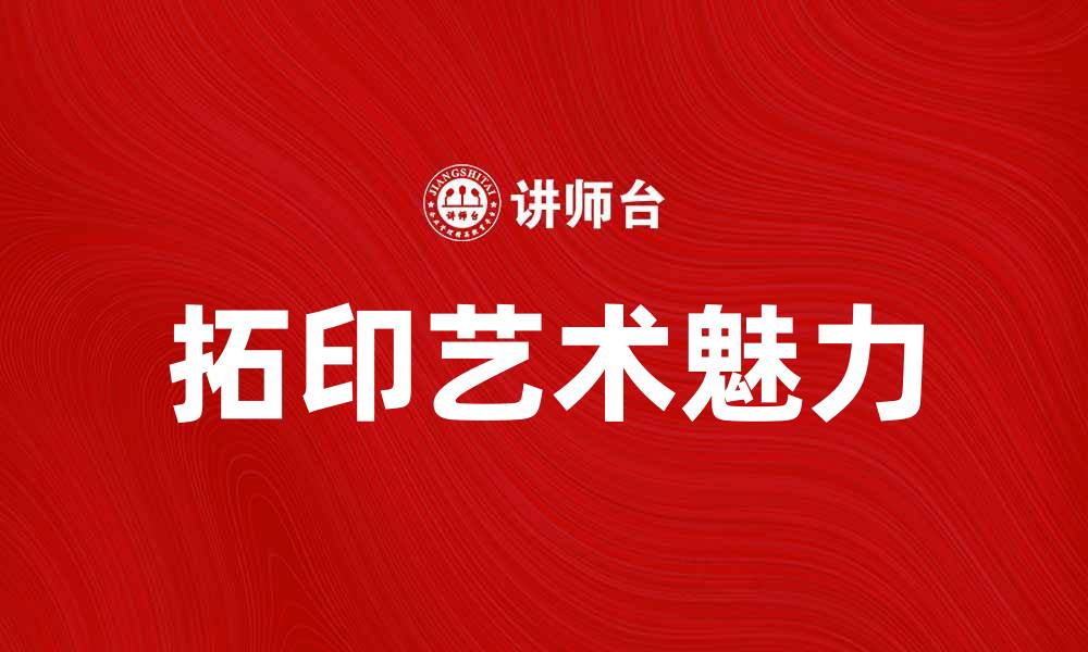 文章拓印艺术的魅力与技巧探讨，重温传统文化之美的缩略图