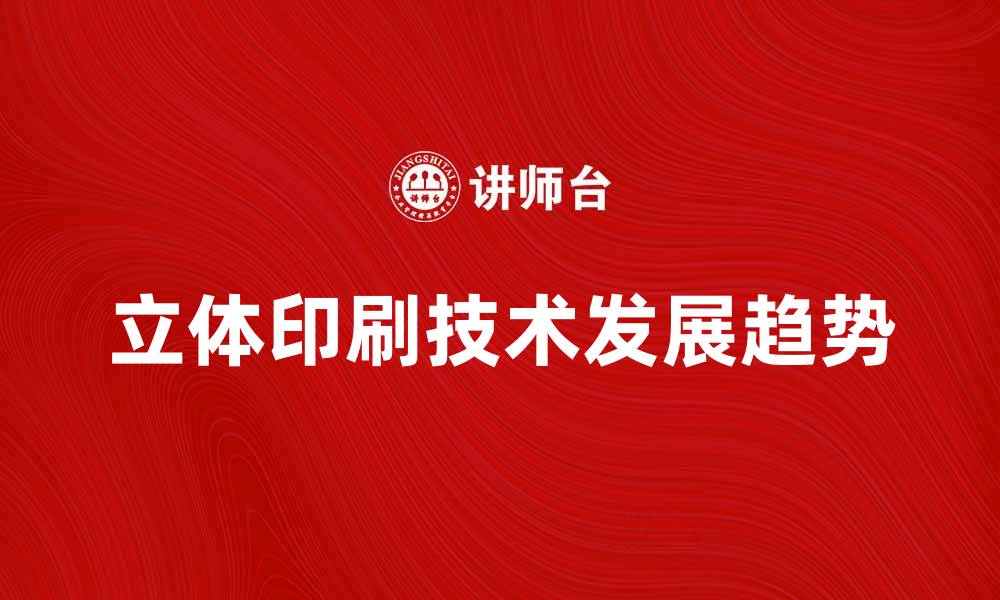 文章立体印刷技术的应用与发展趋势分析的缩略图