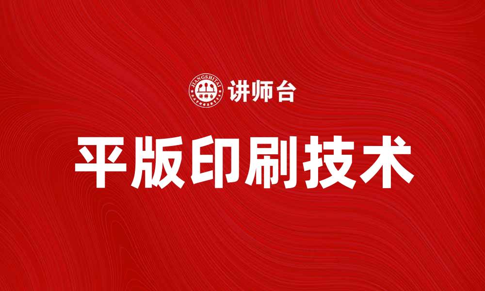 文章平版印刷技术在现代印刷行业中的应用与优势的缩略图