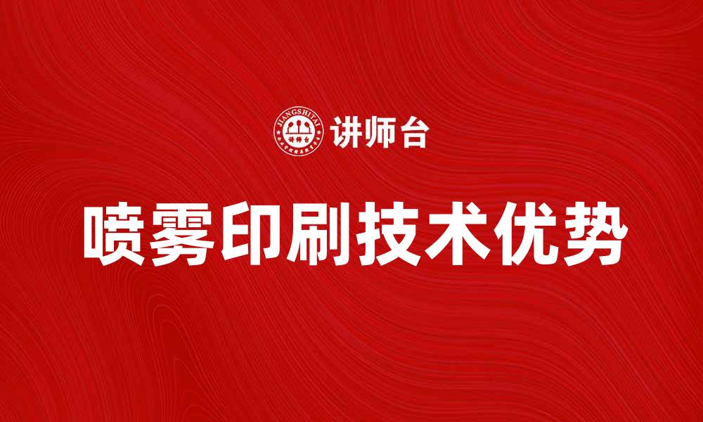 文章喷雾印刷技术的优势与应用前景分析的缩略图