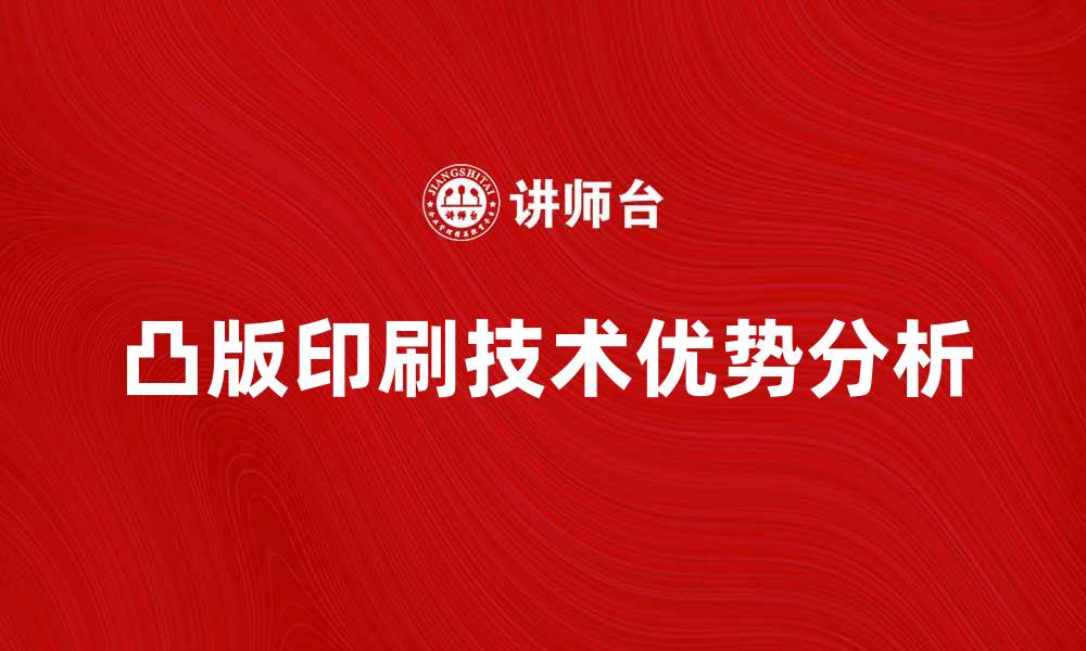 文章凸版印刷技术的优势与应用前景分析的缩略图