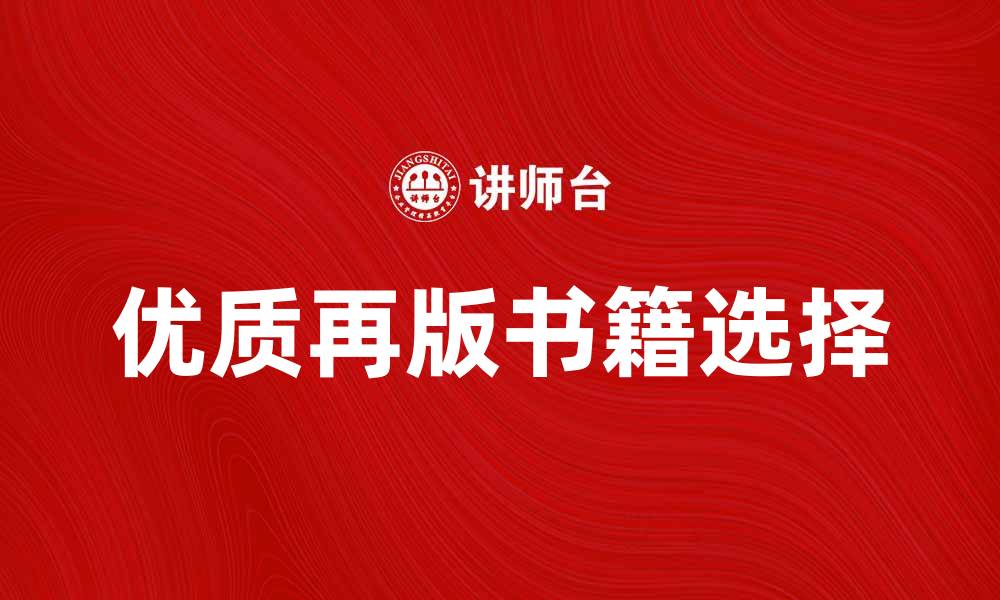 文章图书重印：如何选择优质再版书籍提升阅读体验的缩略图