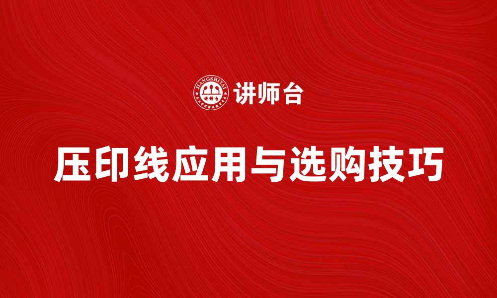 文章了解压印线的应用与选购技巧，提升产品质量的缩略图
