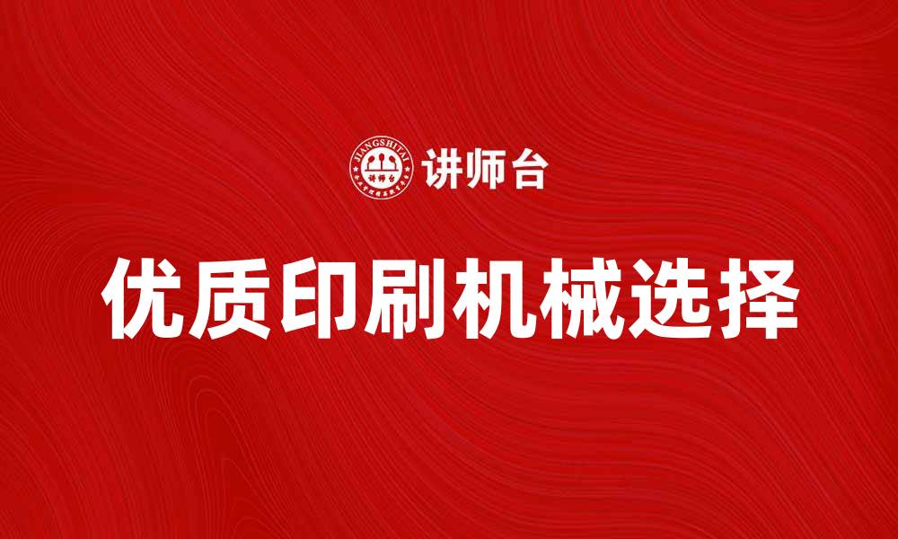 文章提升生产效率，选择优质印刷机械的关键要素的缩略图