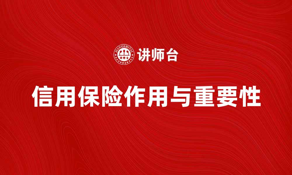 文章全面解析信用保险的作用与重要性的缩略图