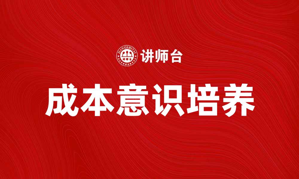 文章提升企业竞争力的关键：培养成本意识的重要性的缩略图