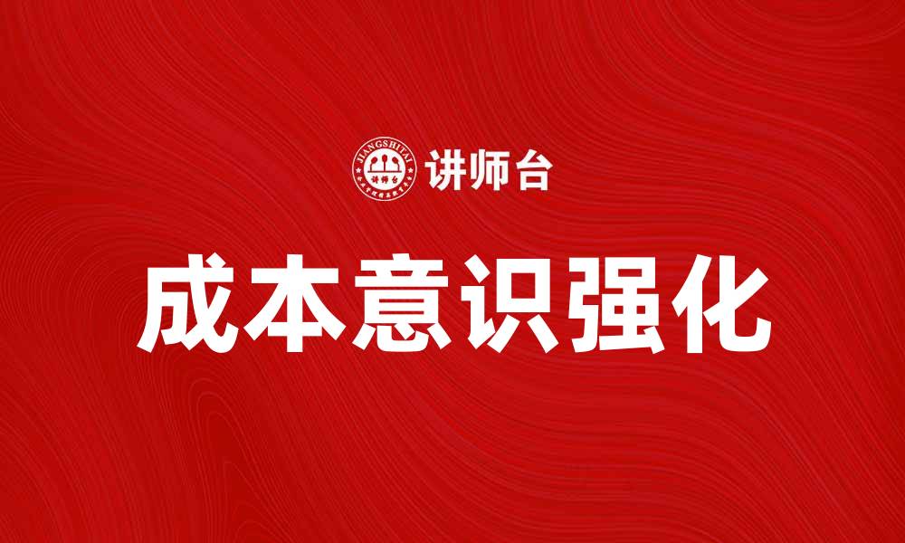 文章提升企业竞争力的关键：强化成本意识的重要性的缩略图