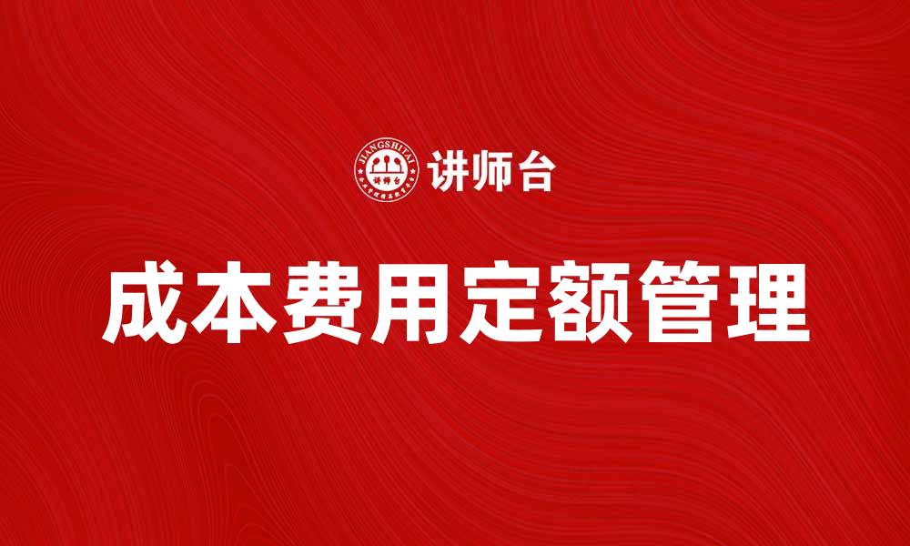 文章提升企业效益的关键：深入解析成本费用定额的应用与管理的缩略图