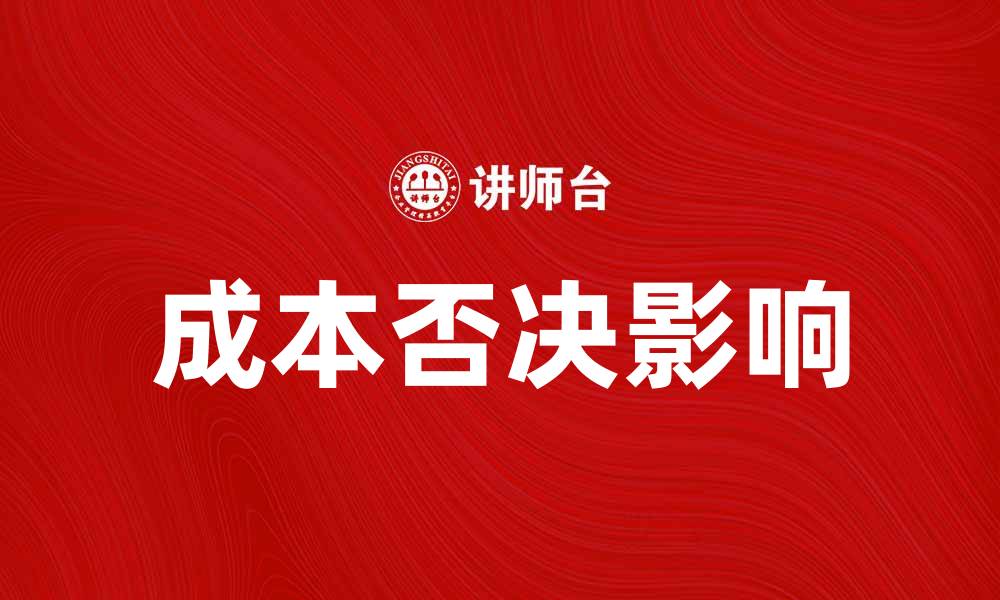 文章成本否决对企业决策的影响与应对策略的缩略图