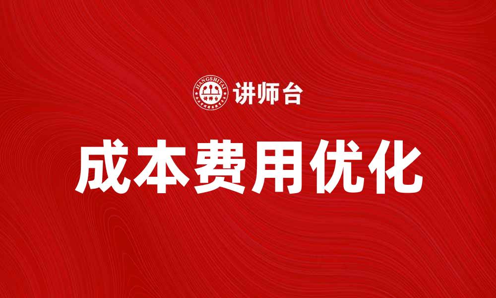 文章优化成本费用计划，实现企业财务高效管理的缩略图