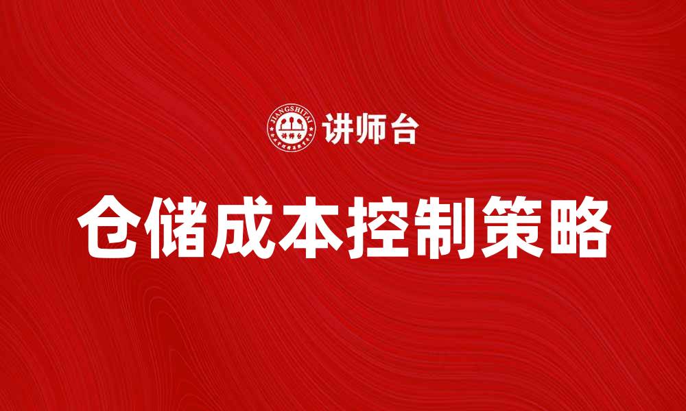 文章有效降低仓储成本控制的五大策略解析的缩略图