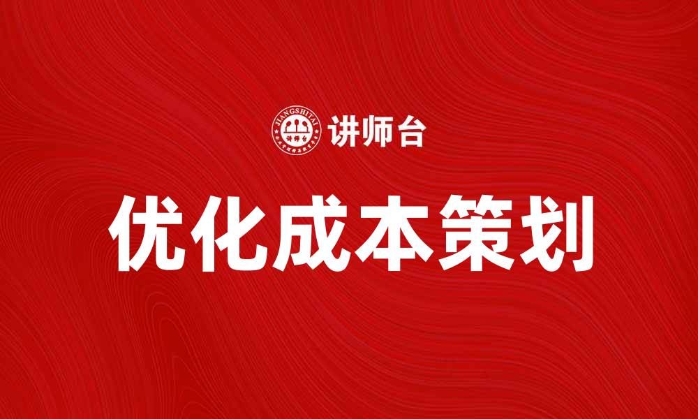 文章优化成本策划，实现企业效益最大化的方法解析的缩略图
