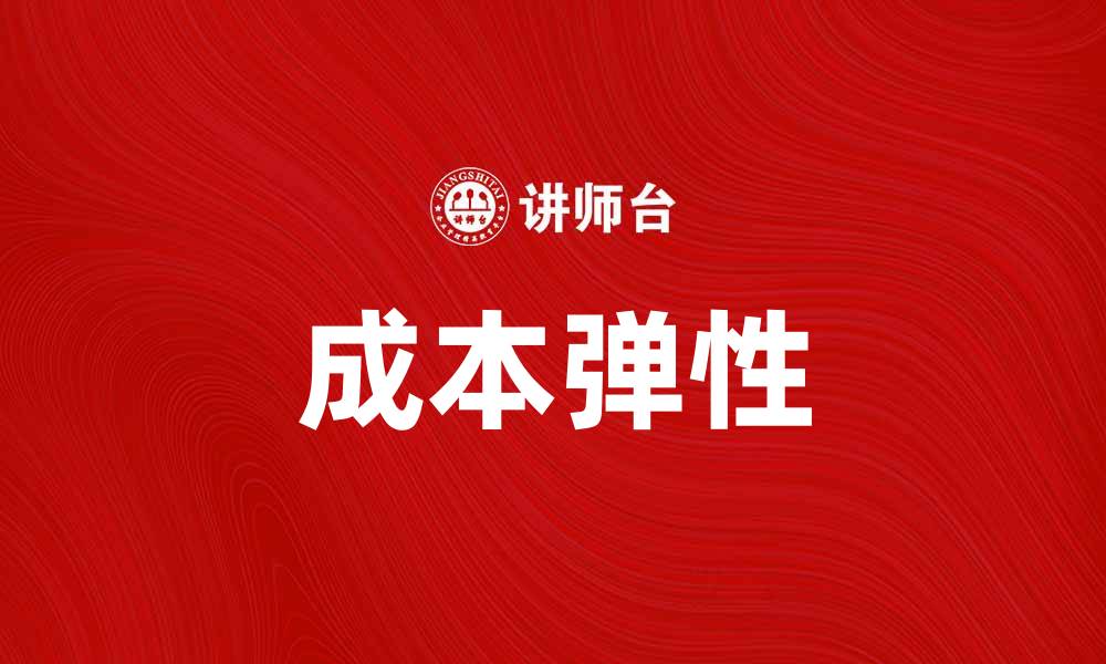 文章提升企业竞争力的关键：解析成本弹性的重要性的缩略图