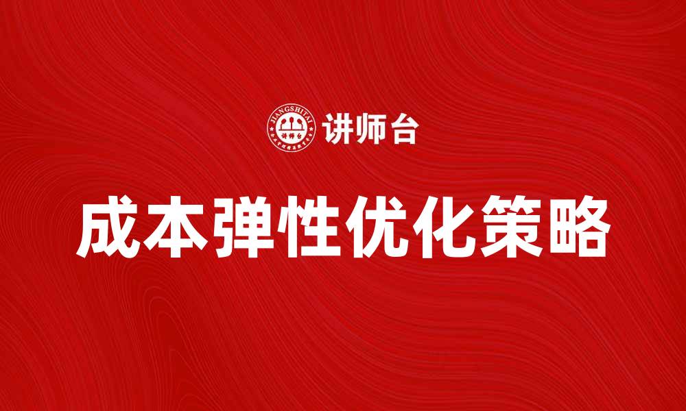 文章成本弹性对企业利润的影响分析与优化策略的缩略图