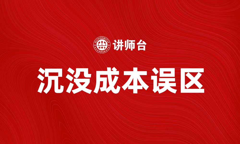 文章沉没成本误区：如何避免投资决策中的心理陷阱的缩略图