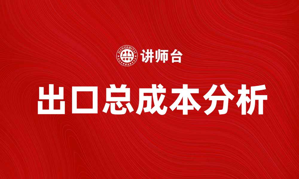 文章出口总成本分析：如何有效降低企业负担的缩略图