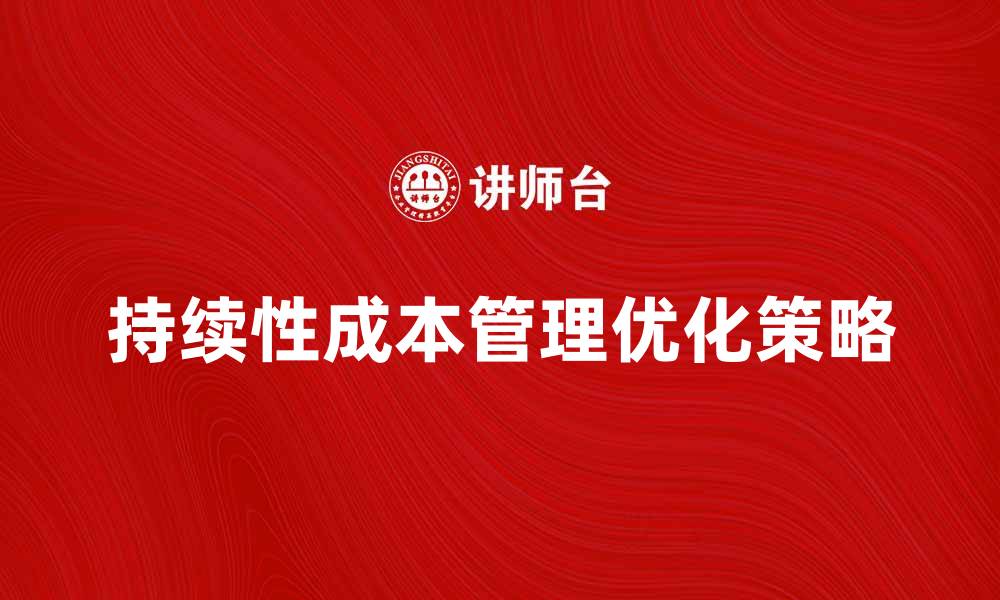 文章持续性成本的管理与优化策略解析的缩略图