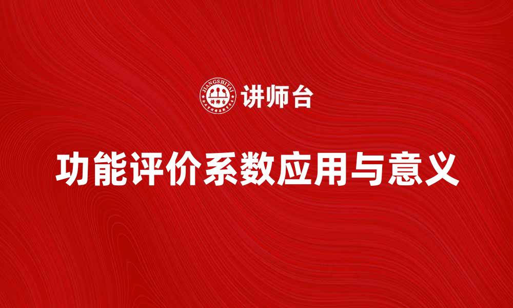 文章深入探讨功能评价系数的应用与意义的缩略图