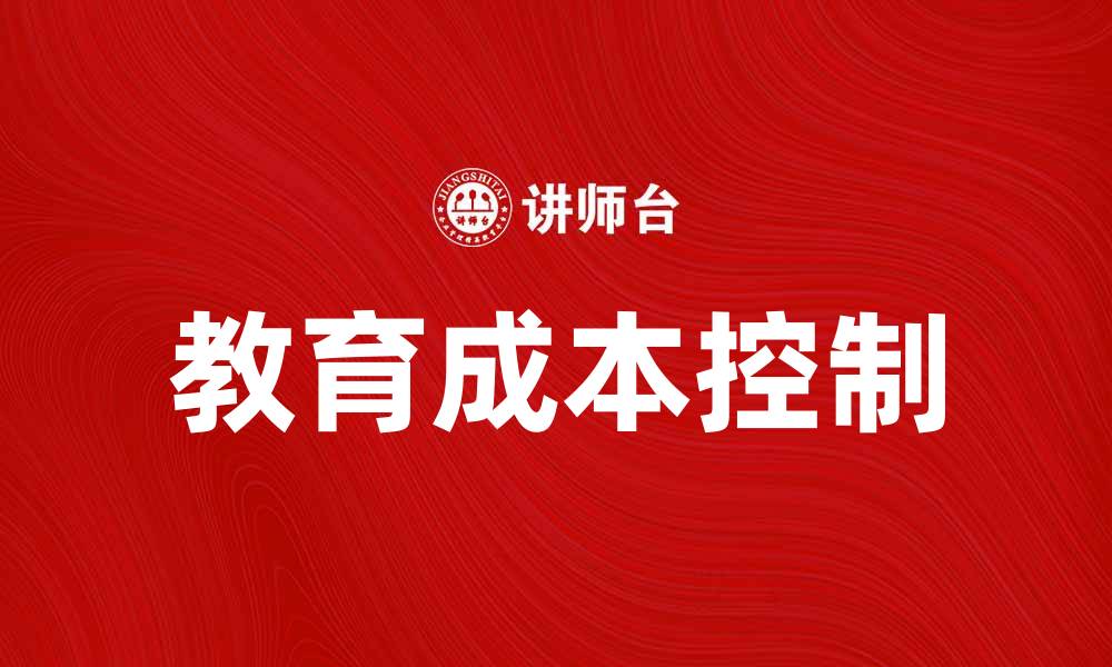 文章教育成本控制：如何有效降低教育支出提升教学质量的缩略图