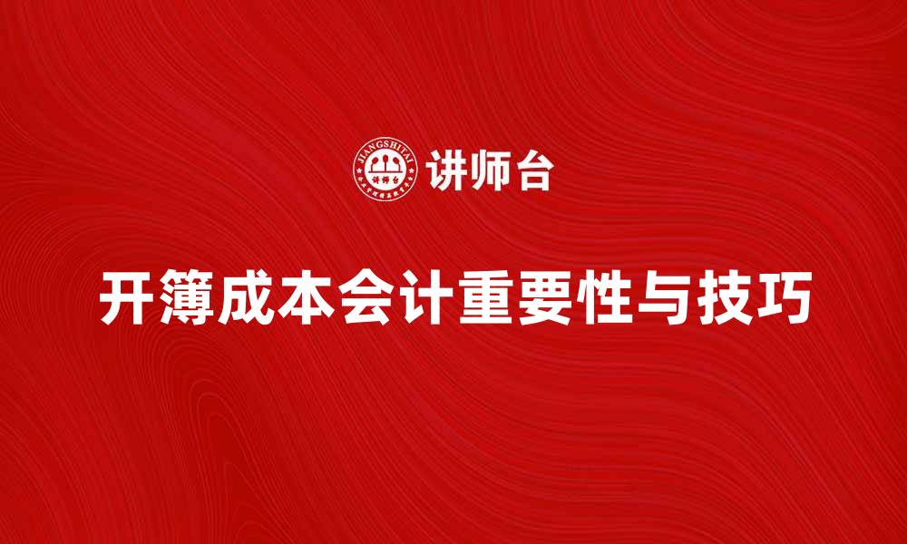 文章开簿成本会计的重要性与实用技巧解析的缩略图