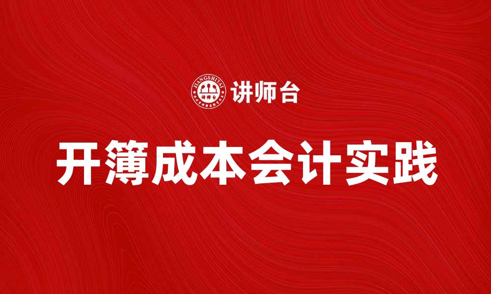 文章开簿成本会计的实用技巧与最佳实践指南的缩略图