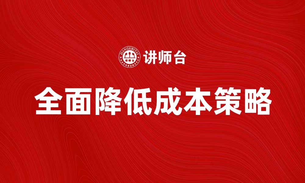 文章全面降低成本的有效策略与实践分享的缩略图