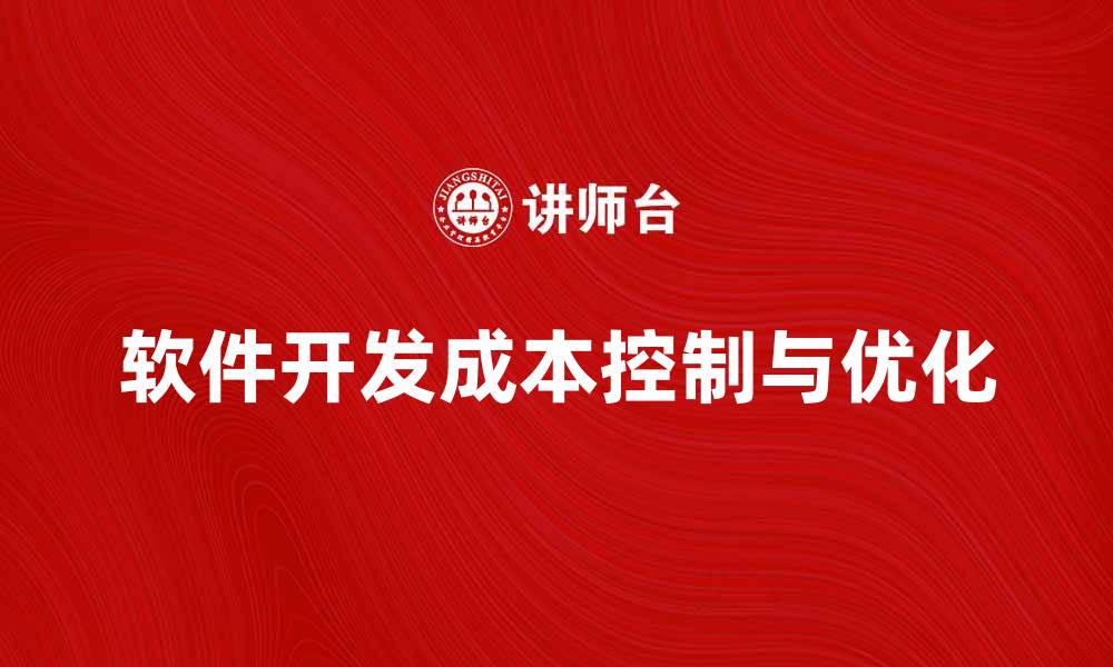 文章软件开发成本如何有效控制与优化的缩略图
