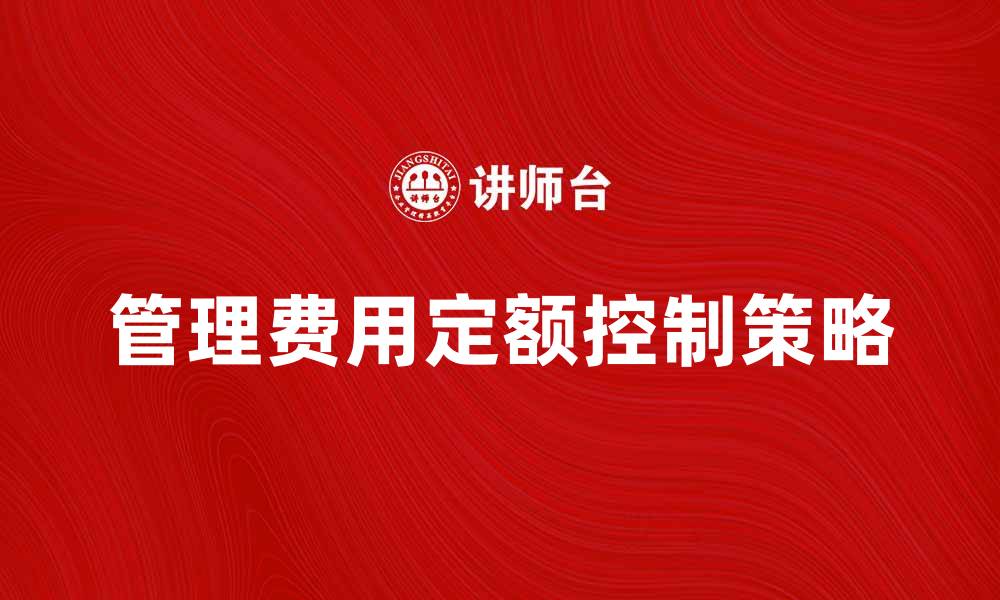 文章管理费用定额的计算与控制策略解析的缩略图