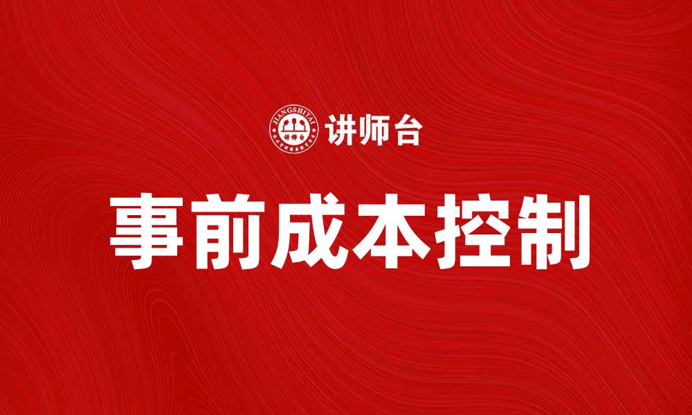 文章如何有效控制事前成本提升项目成功率的缩略图