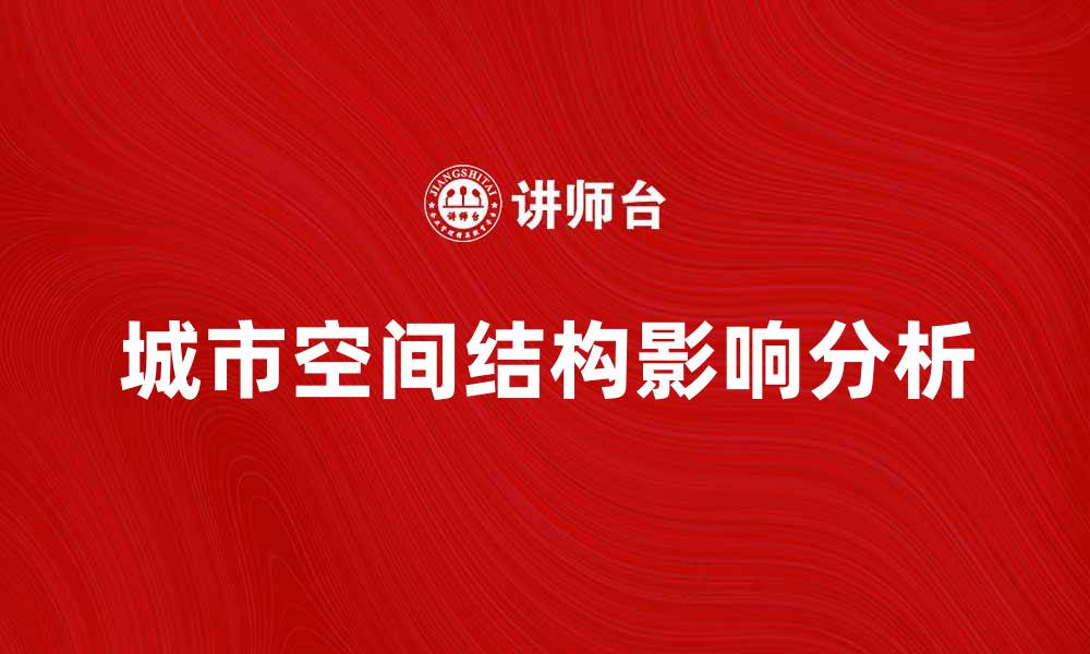 文章城市空间结构对城市发展的影响分析与探讨的缩略图
