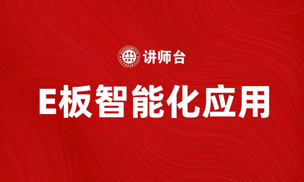 文章E板的优势与应用：开启智能化新时代的缩略图