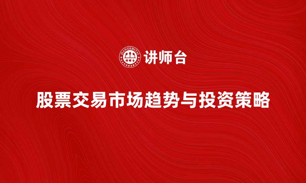 文章股票交易市场的最新趋势与投资策略解析的缩略图