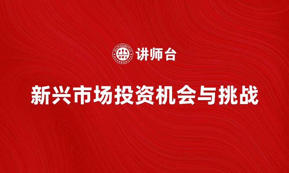 文章新兴市场的投资机会与挑战分析的缩略图