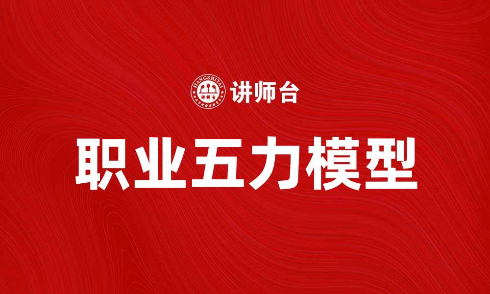 文章解析职业五力模型：提升职场竞争力的关键因素的缩略图