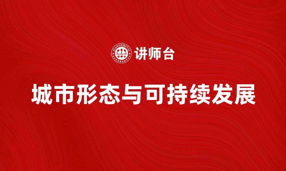文章城市形态对城市可持续发展的影响与探索的缩略图