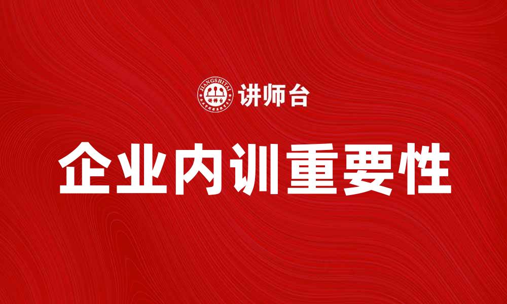 文章企业内训的重要性与实施策略解析的缩略图