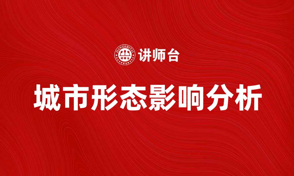 文章城市形态对城市发展的影响及未来趋势分析的缩略图