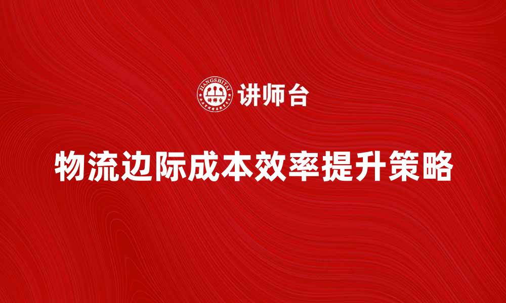 物流边际成本效率提升策略