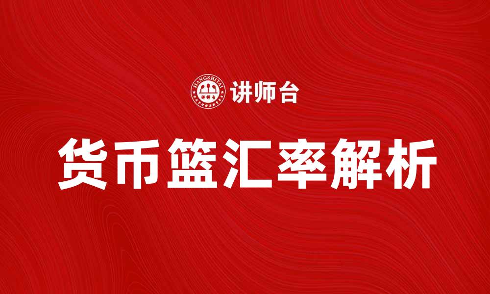 文章货币篮汇率解析：影响因素与应用实例详解的缩略图