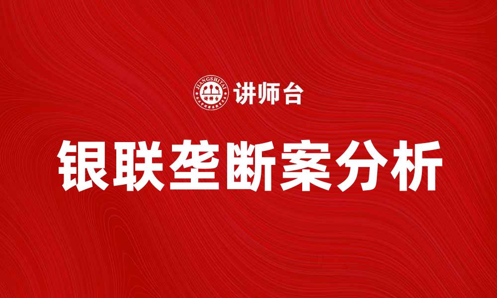 文章银联垄断案背后的真相与影响分析的缩略图