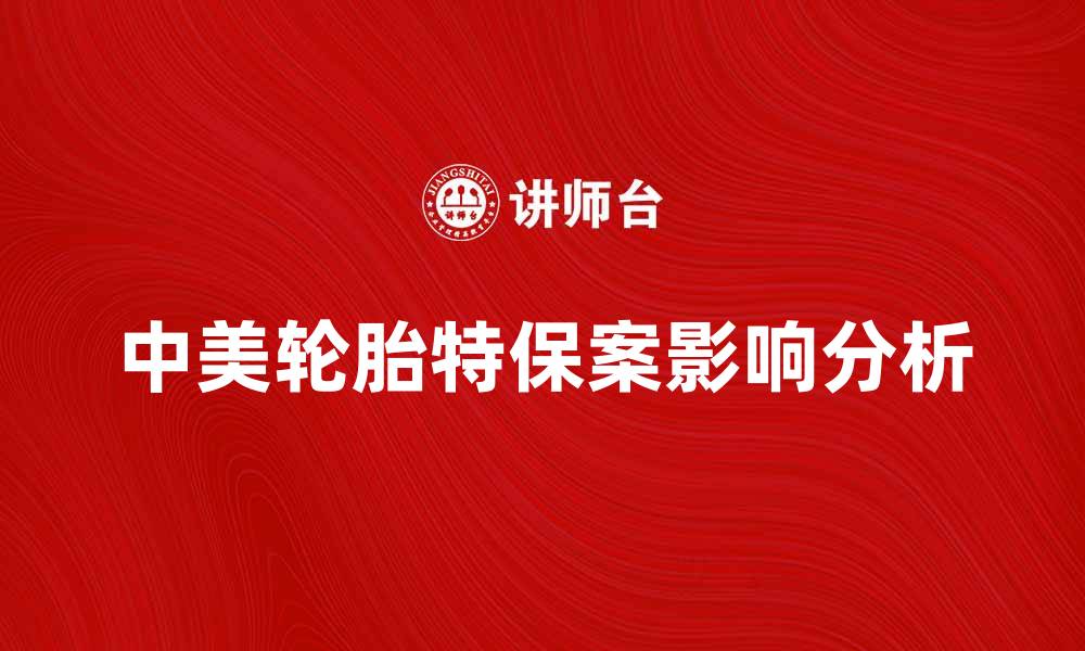 文章中美轮胎特保案对国内市场的影响分析的缩略图