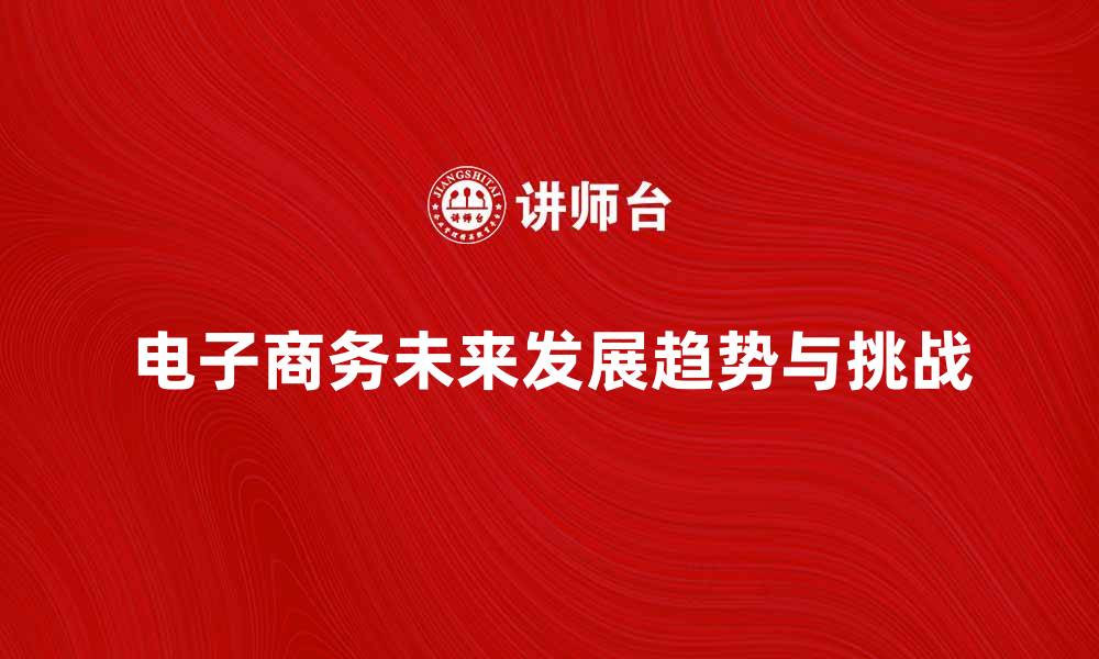 电子商务未来发展趋势与挑战