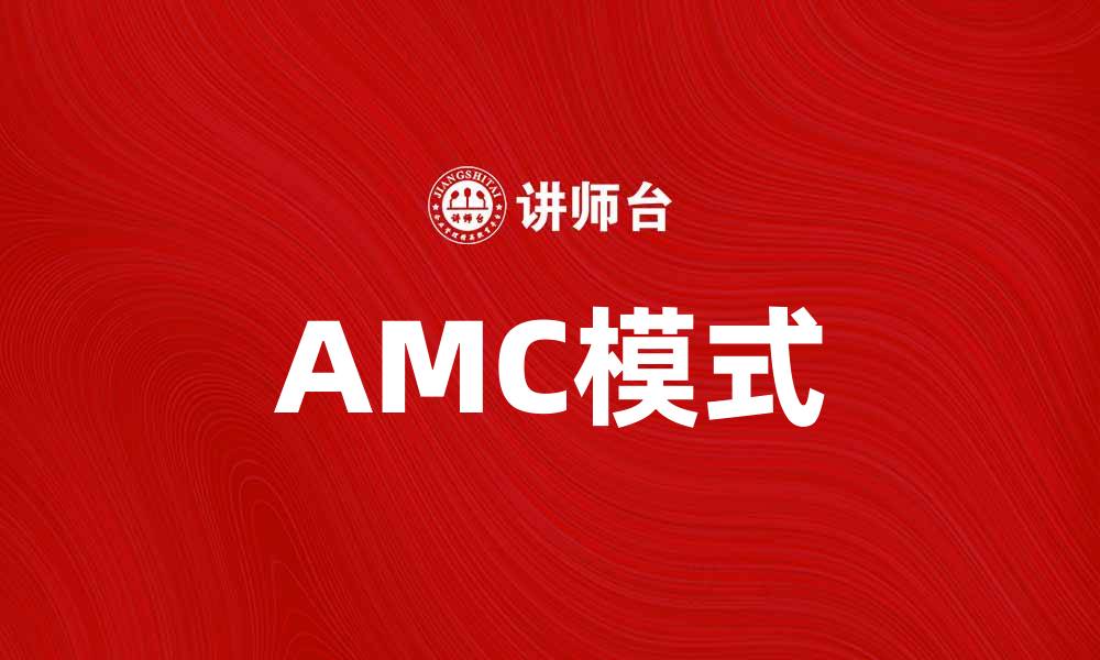 文章探索AMC模式：提升企业运营效率的秘密武器的缩略图