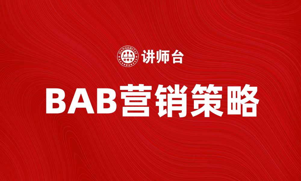 文章提升品牌影响力的秘笈：揭秘BAB营销策略的缩略图