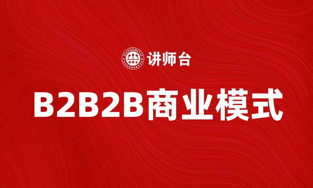 文章探索B2B2B模式带来的商机与挑战的缩略图