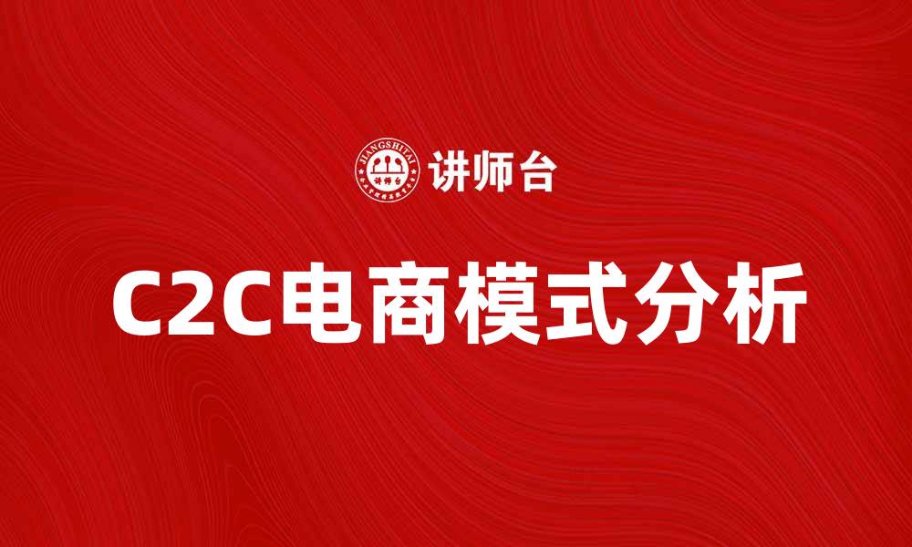 文章C2C电商模式的优势与发展趋势解析的缩略图