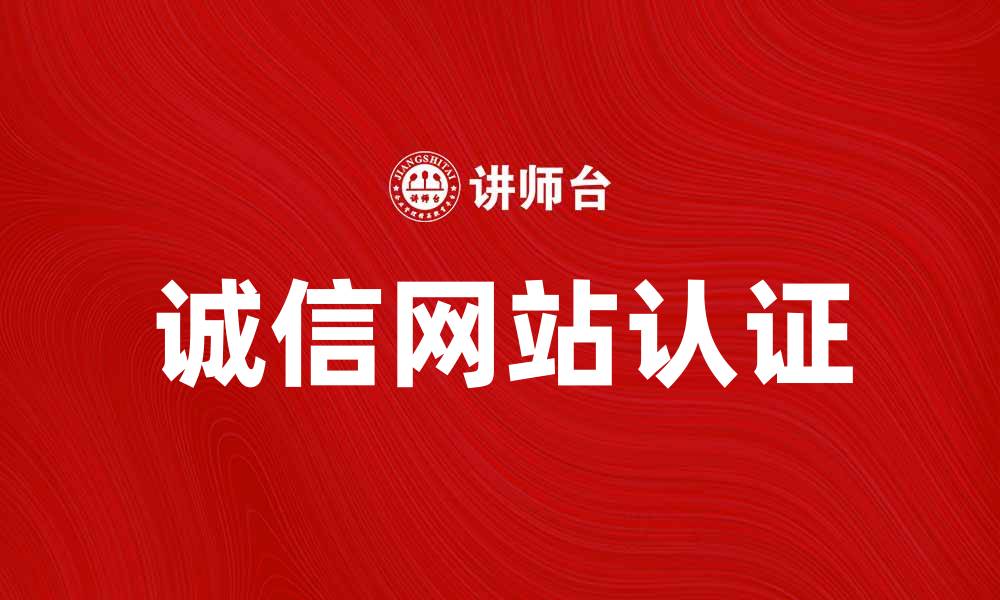 文章提升在线信誉，选择诚信网站认证的重要性的缩略图